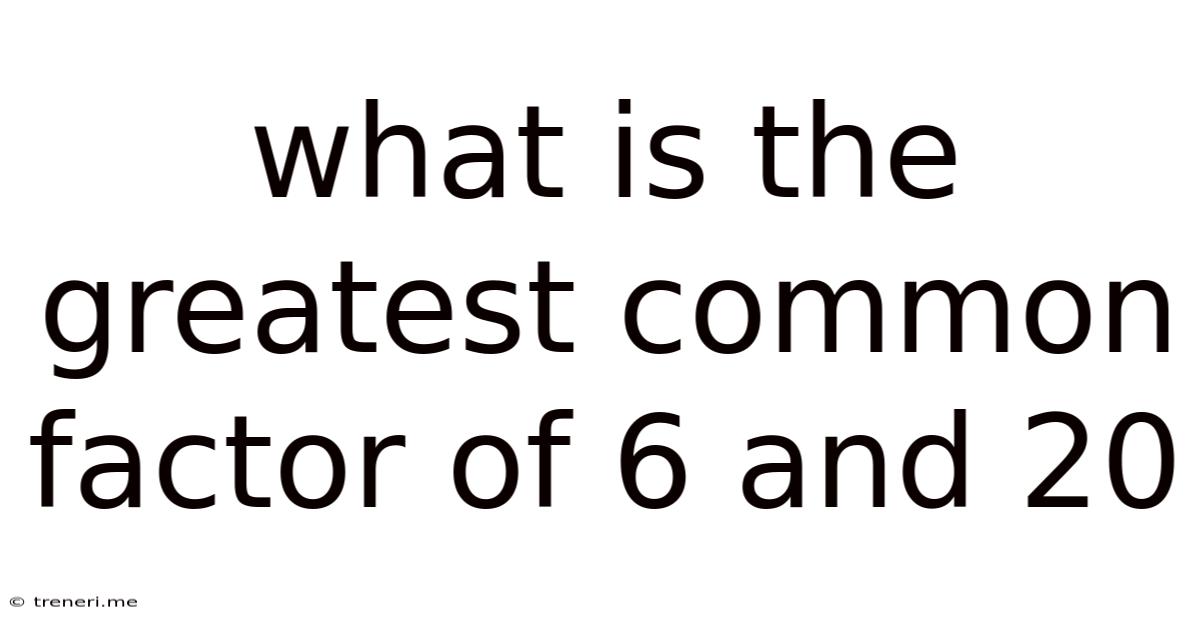 What Is The Greatest Common Factor Of 6 And 20