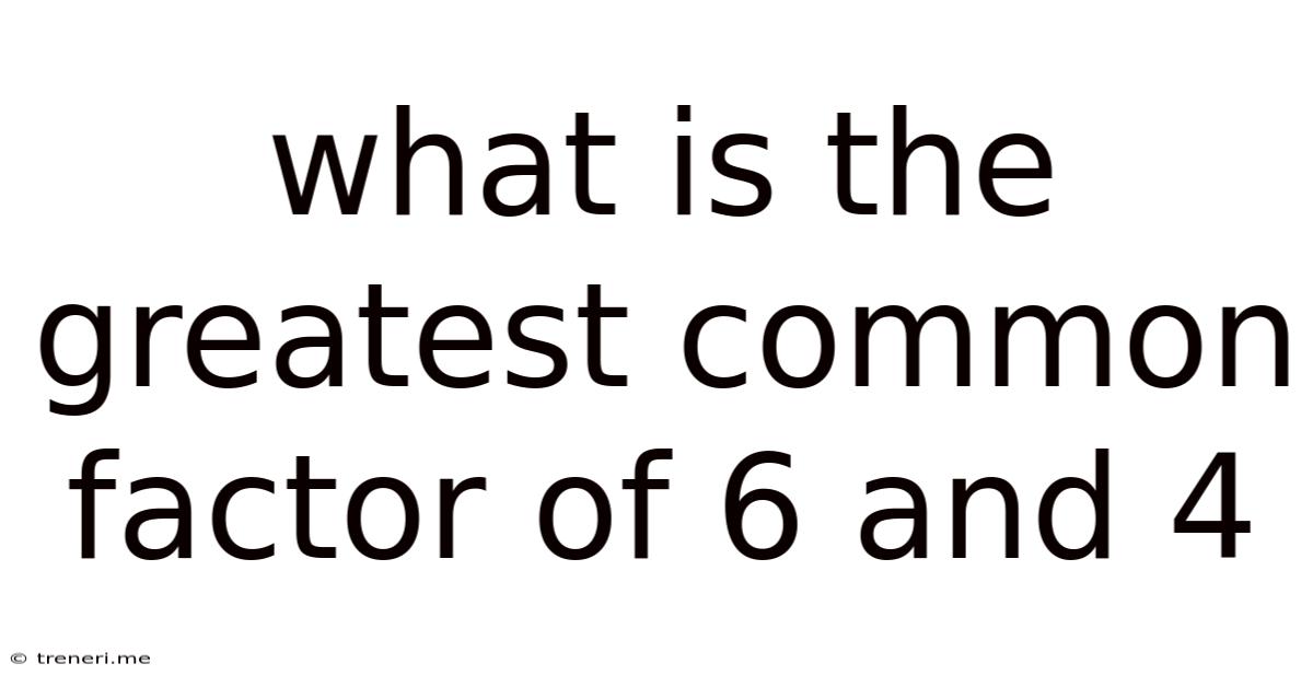 What Is The Greatest Common Factor Of 6 And 4