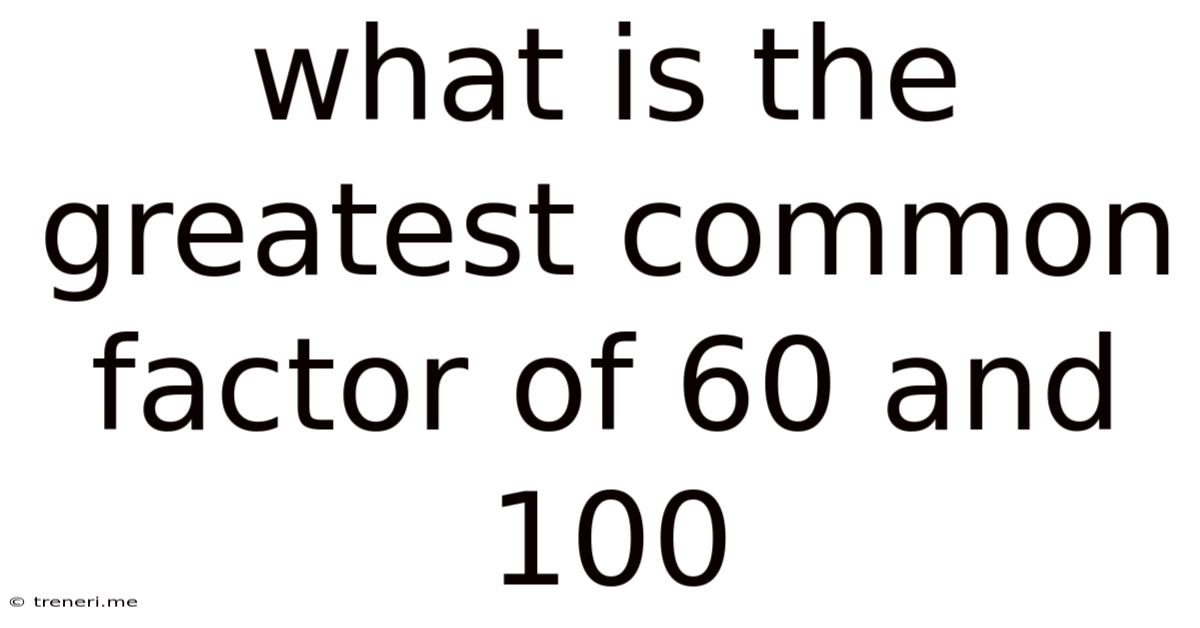 What Is The Greatest Common Factor Of 60 And 100