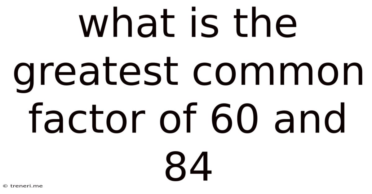 What Is The Greatest Common Factor Of 60 And 84