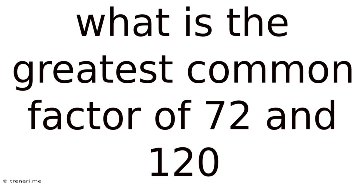 What Is The Greatest Common Factor Of 72 And 120