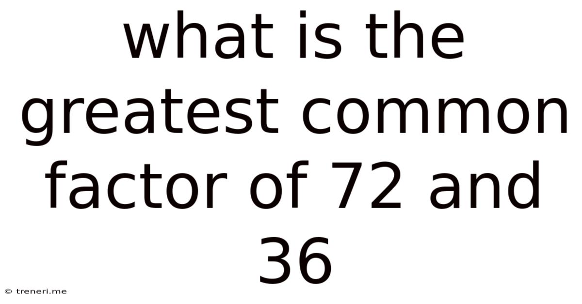 What Is The Greatest Common Factor Of 72 And 36