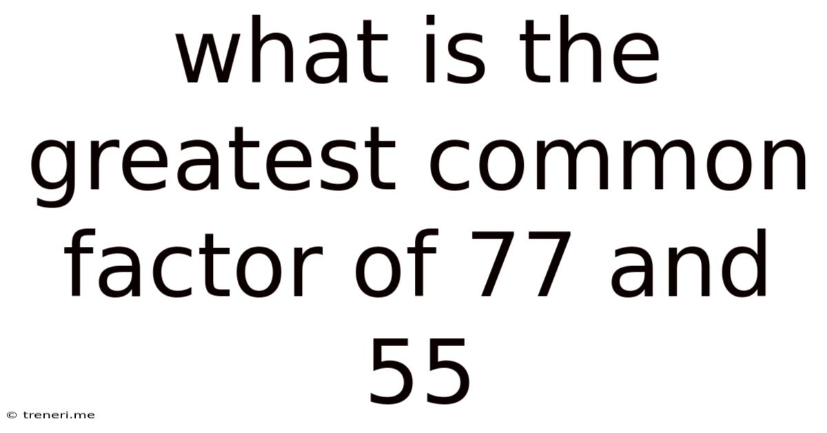 What Is The Greatest Common Factor Of 77 And 55