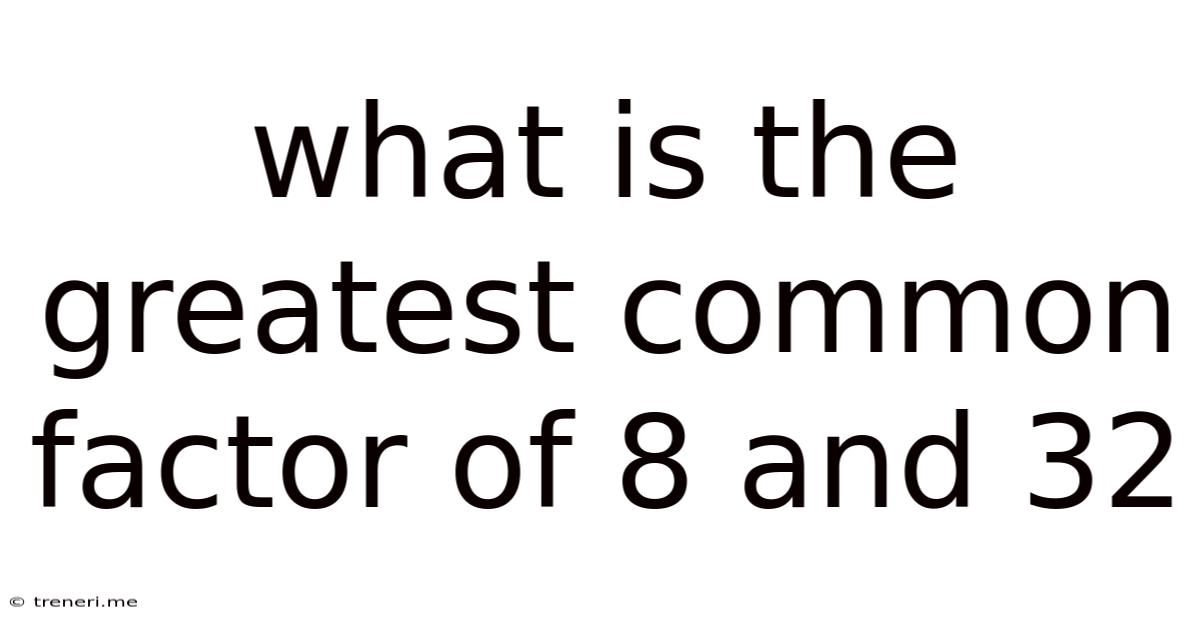 What Is The Greatest Common Factor Of 8 And 32