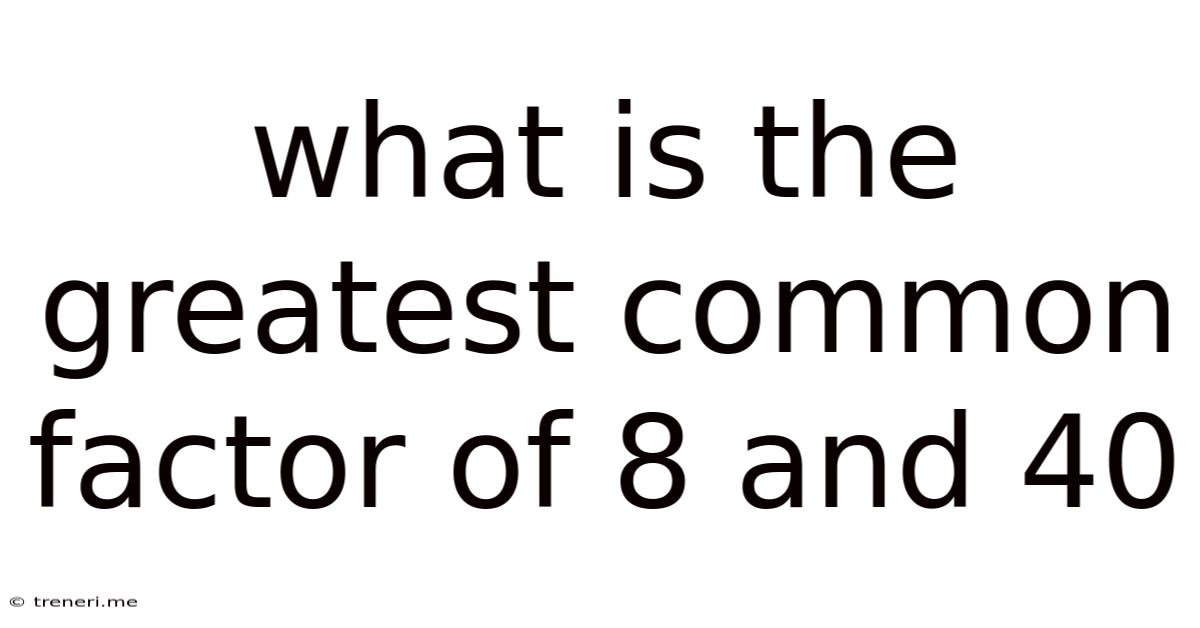 What Is The Greatest Common Factor Of 8 And 40