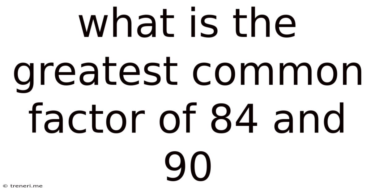 What Is The Greatest Common Factor Of 84 And 90
