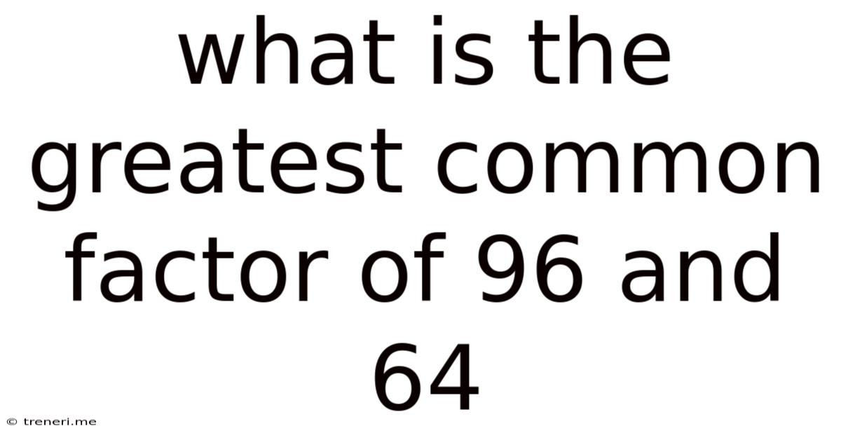 What Is The Greatest Common Factor Of 96 And 64