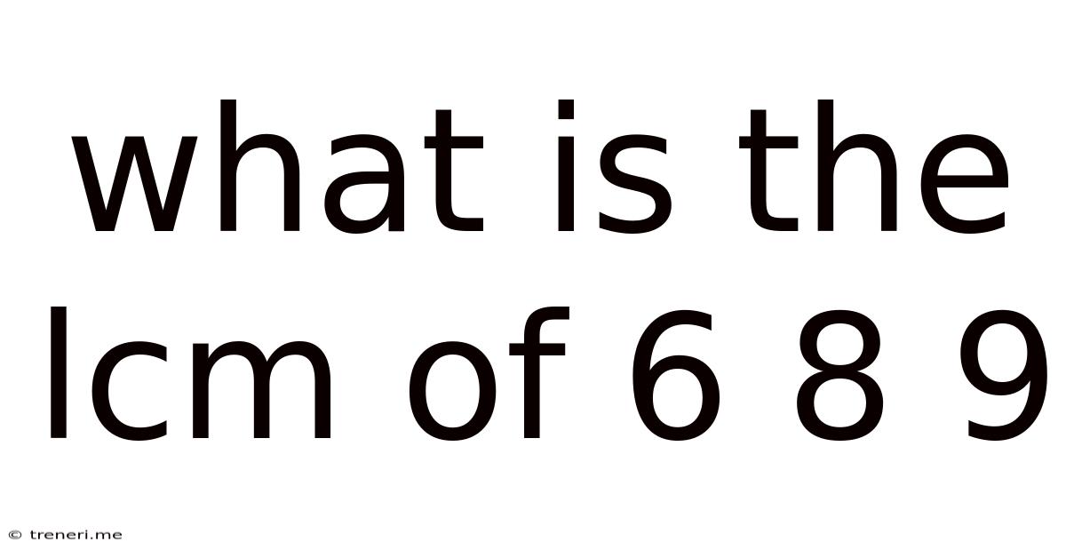 What Is The Lcm Of 6 8 9