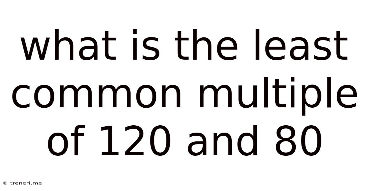 What Is The Least Common Multiple Of 120 And 80