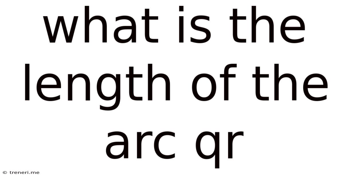 What Is The Length Of The Arc Qr