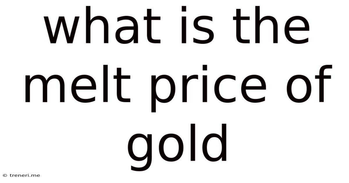 What Is The Melt Price Of Gold