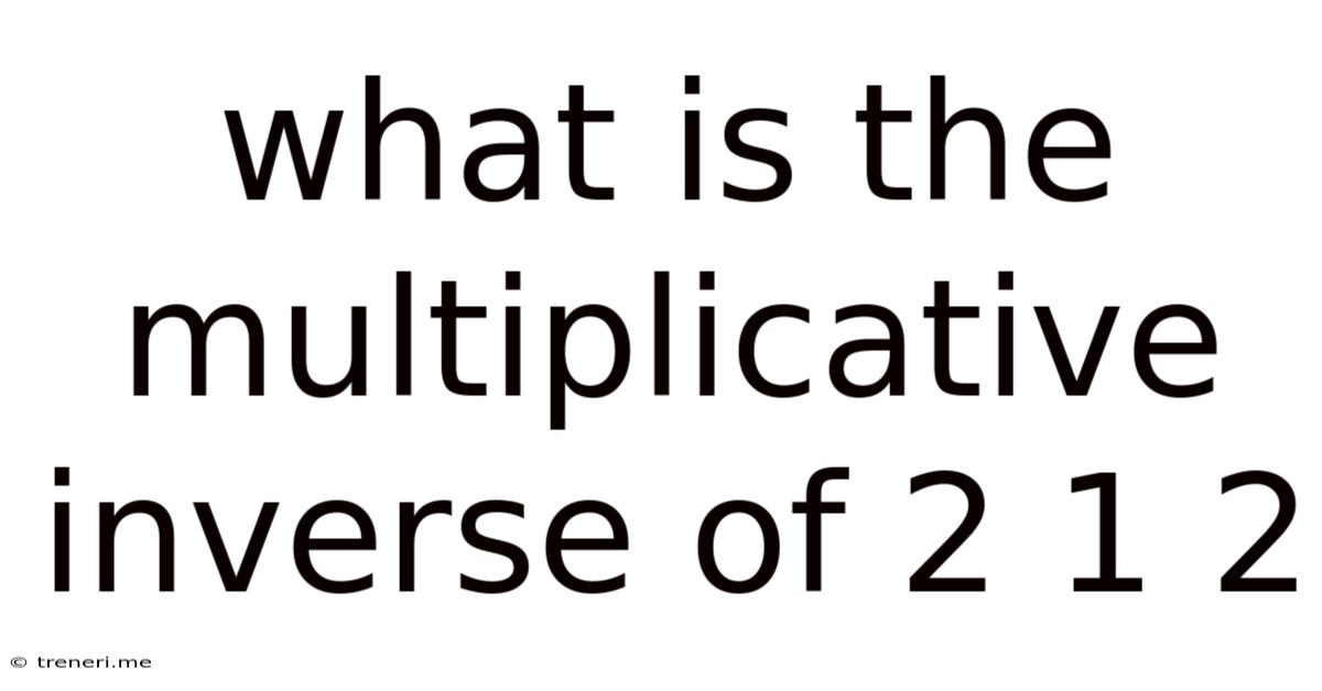 What Is The Multiplicative Inverse Of 2 1 2