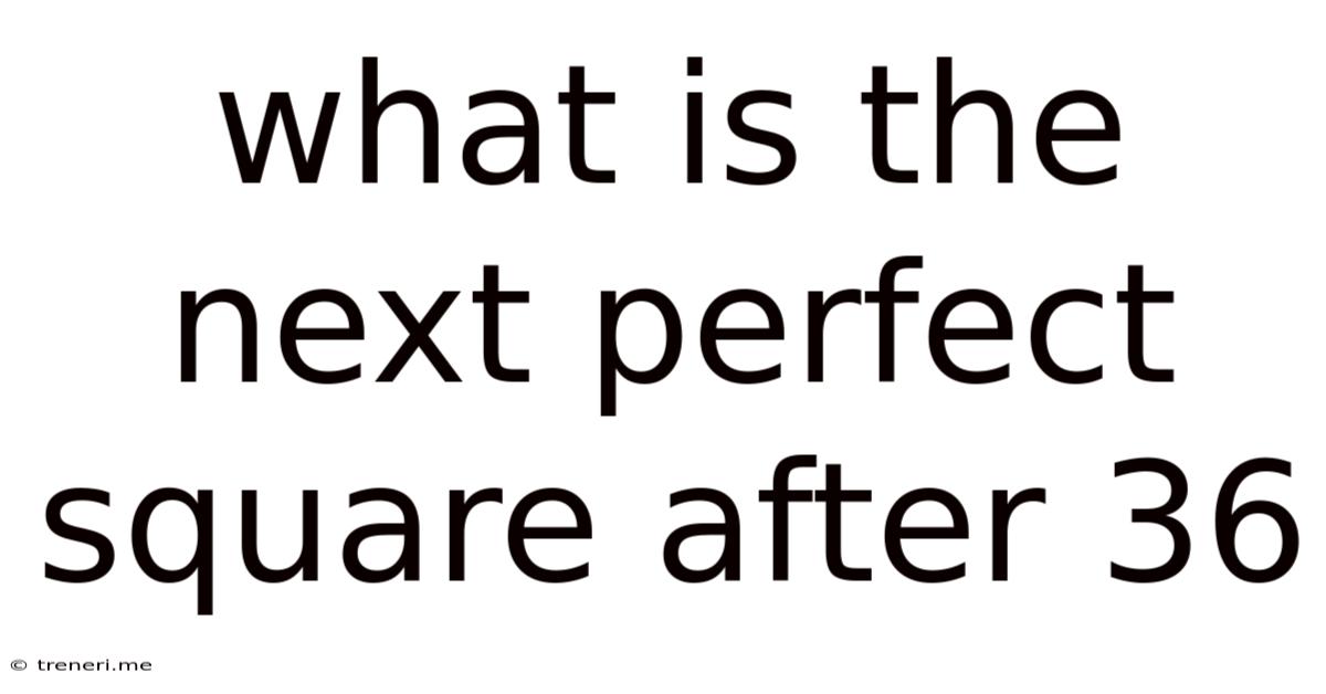 What Is The Next Perfect Square After 36
