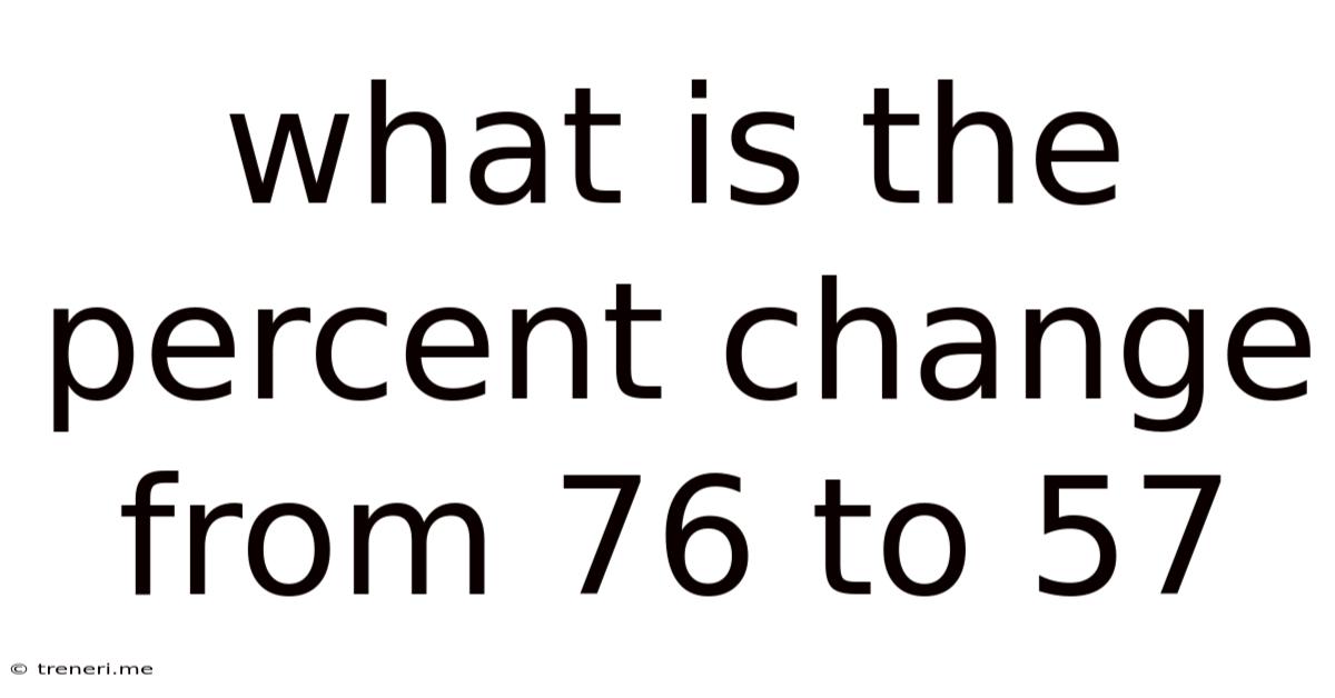 What Is The Percent Change From 76 To 57