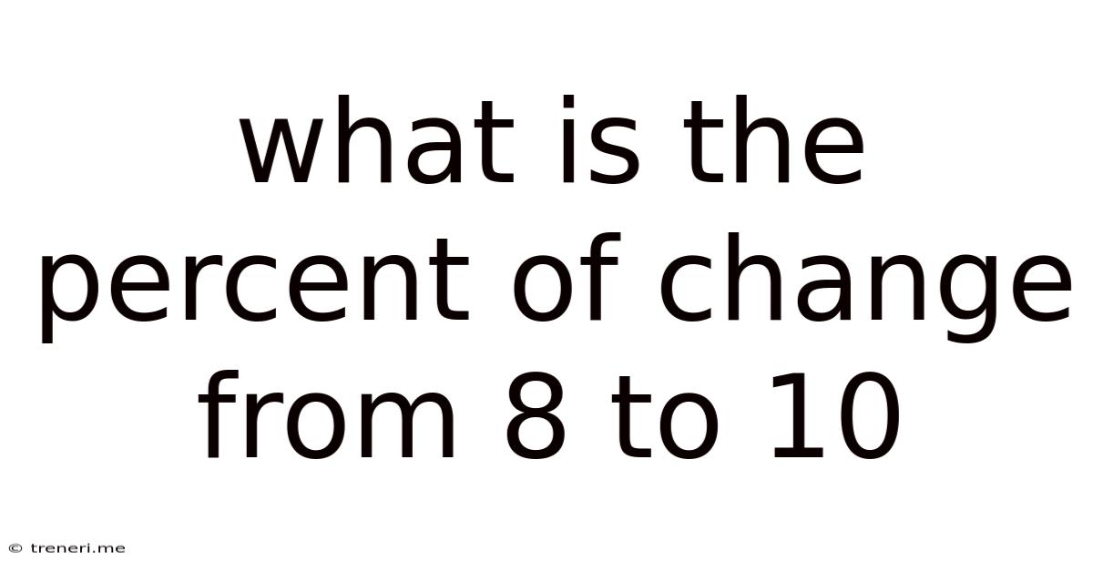 What Is The Percent Of Change From 8 To 10