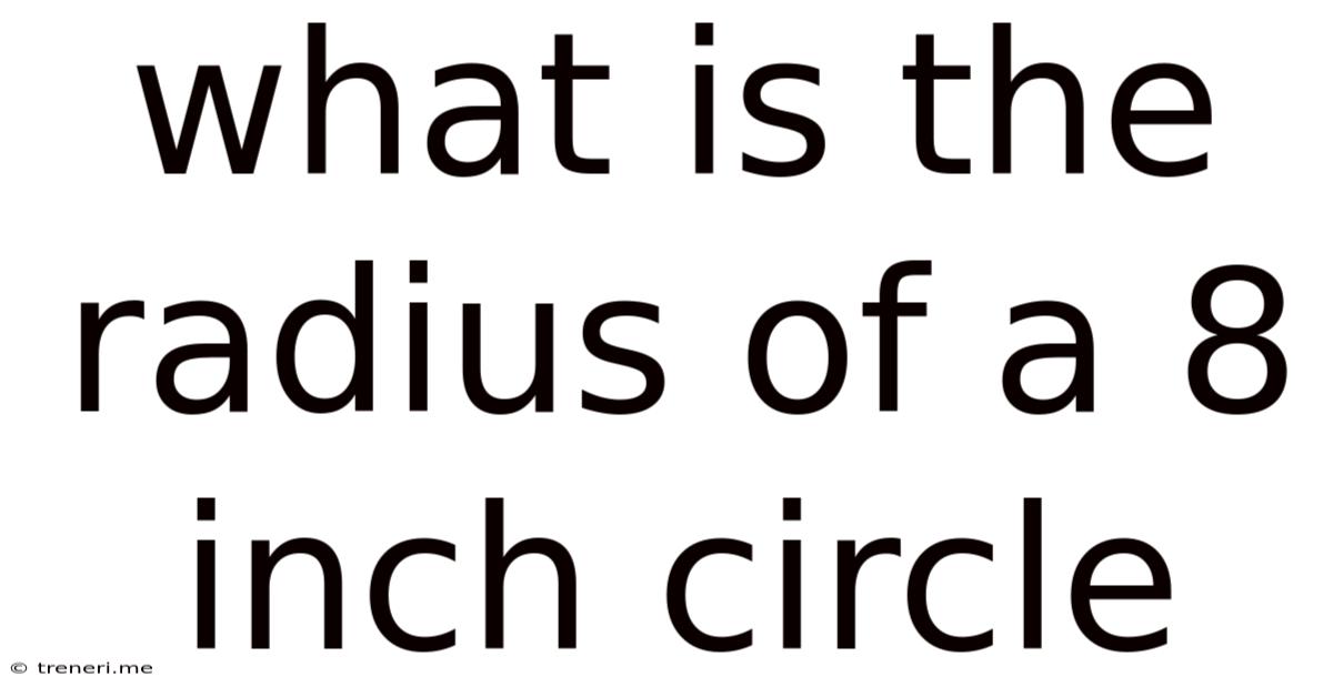 What Is The Radius Of A 8 Inch Circle