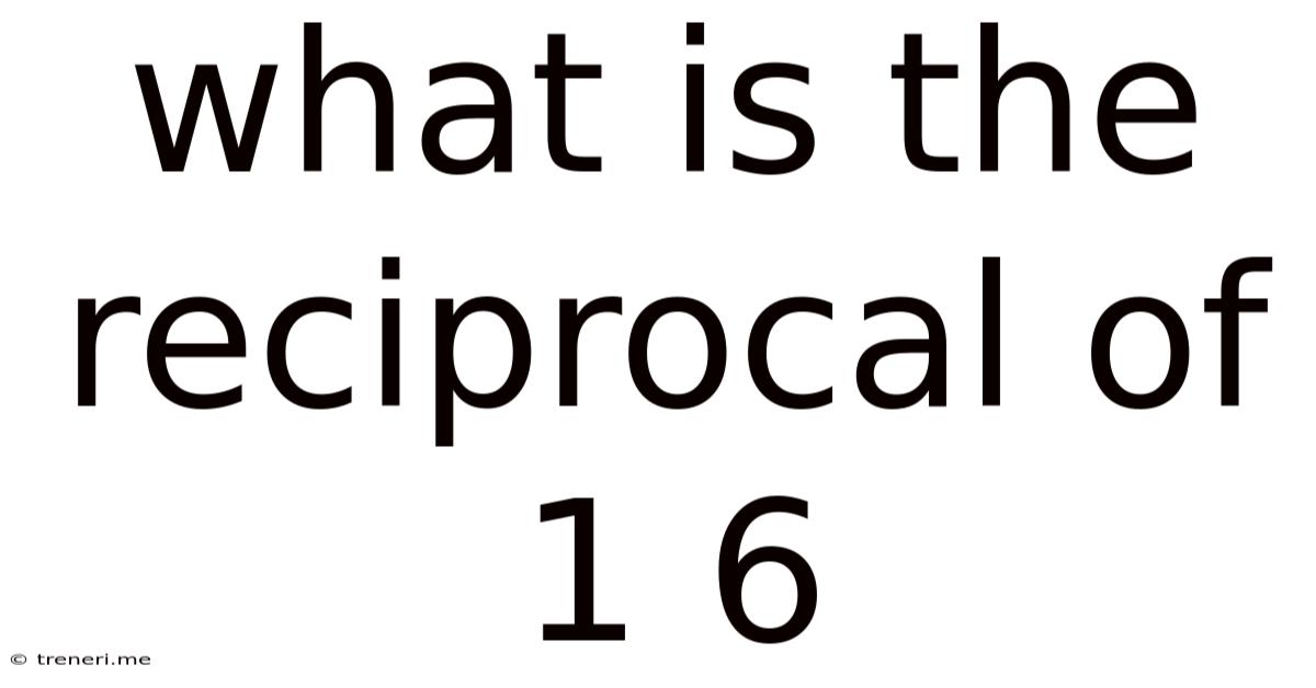 What Is The Reciprocal Of 1 6