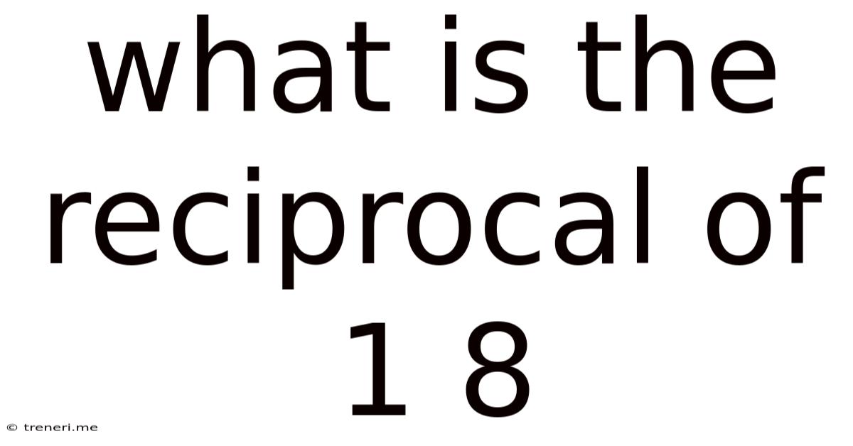 What Is The Reciprocal Of 1 8