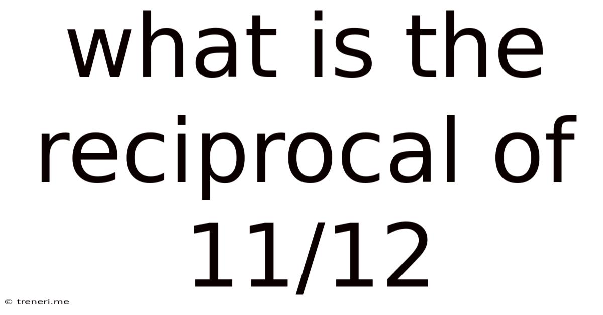 What Is The Reciprocal Of 11/12