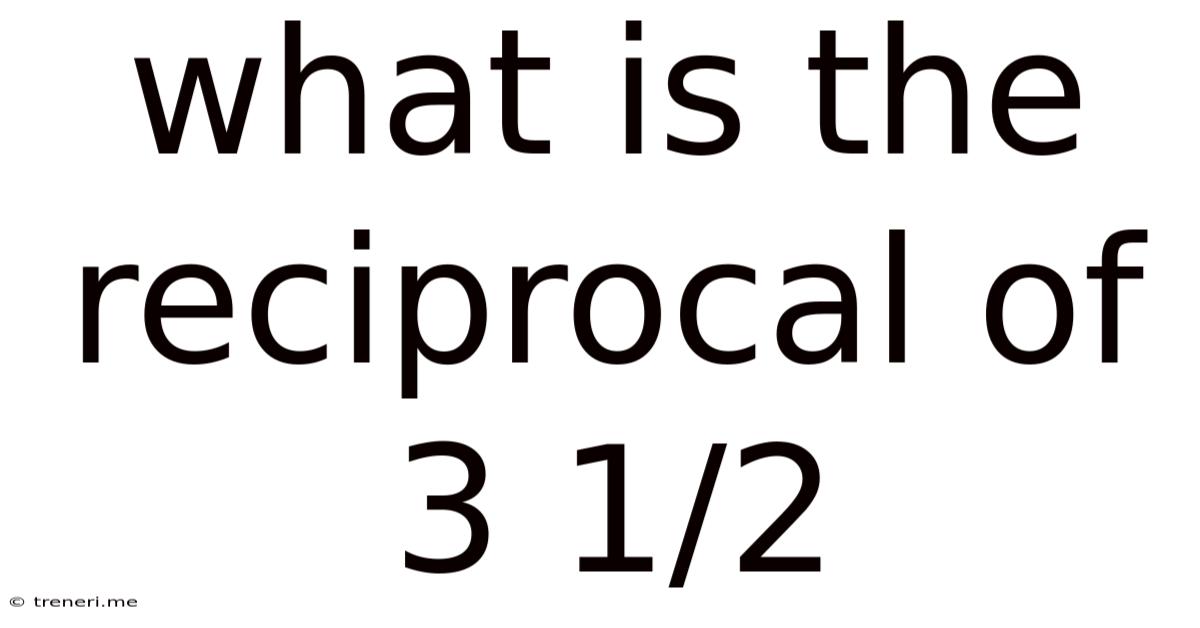 What Is The Reciprocal Of 3 1/2