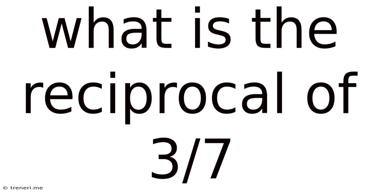 What Is The Reciprocal Of 3 7