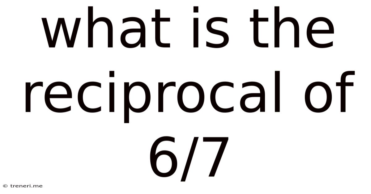 What Is The Reciprocal Of 6/7
