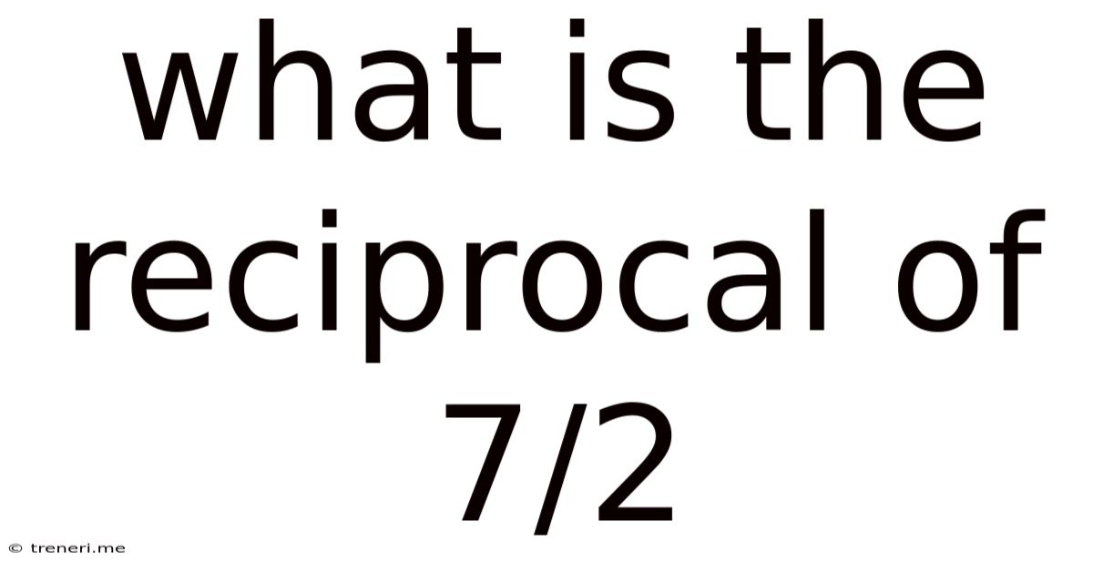 What Is The Reciprocal Of 7/2
