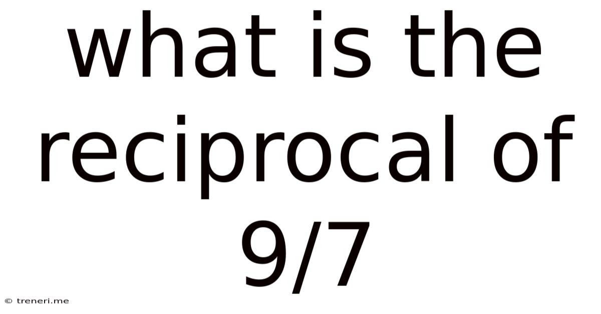 What Is The Reciprocal Of 9/7