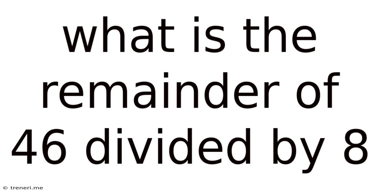 What Is The Remainder Of 46 Divided By 8