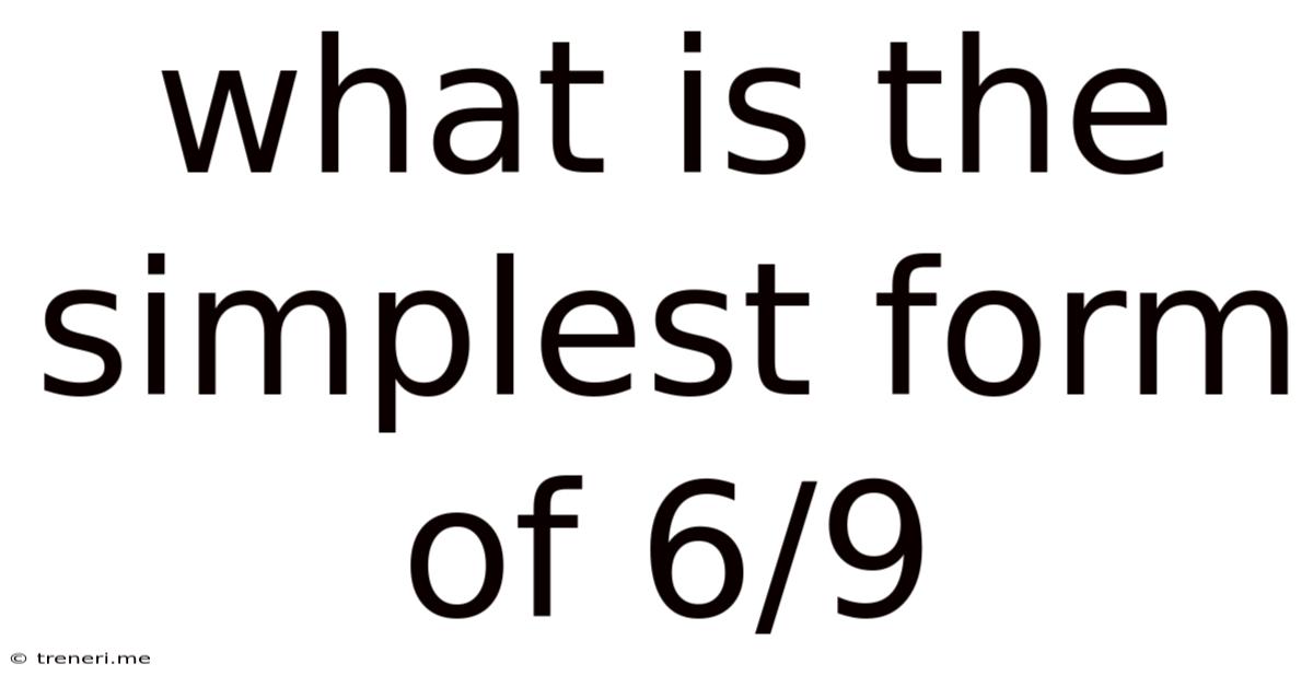 What Is The Simplest Form Of 6/9