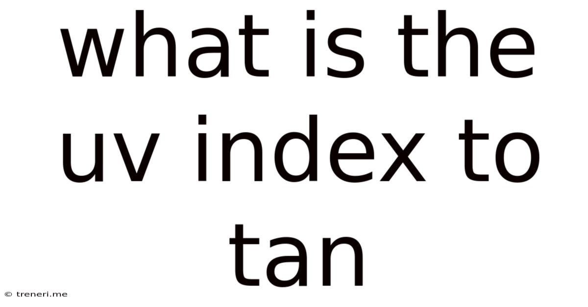 What Is The Uv Index To Tan