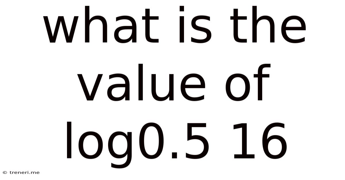 What Is The Value Of Log0.5 16