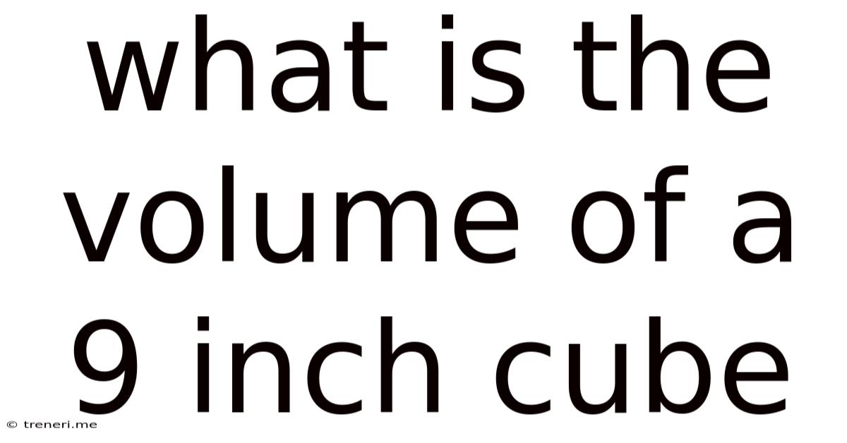 What Is The Volume Of A 9 Inch Cube