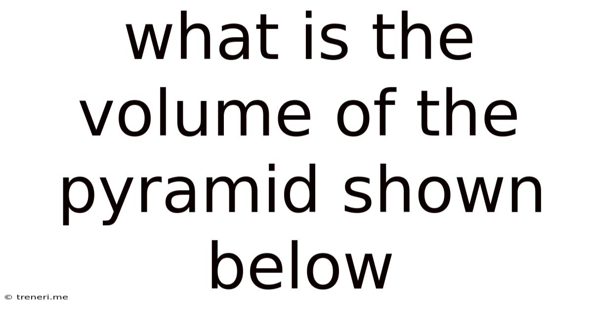 What Is The Volume Of The Pyramid Shown Below