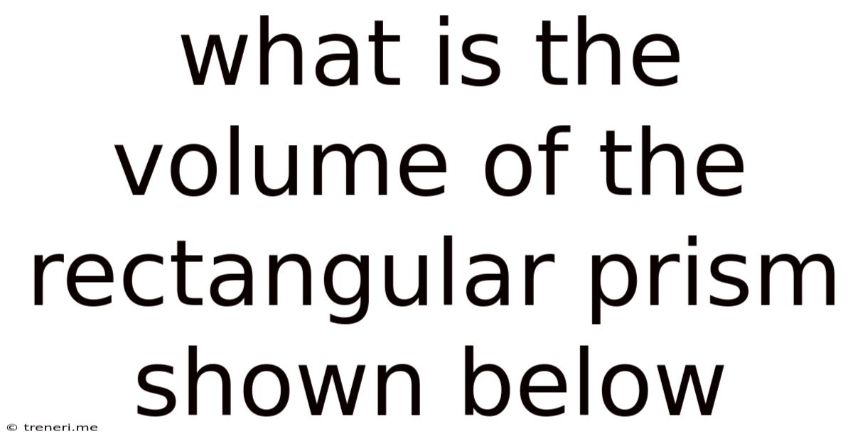 What Is The Volume Of The Rectangular Prism Shown Below