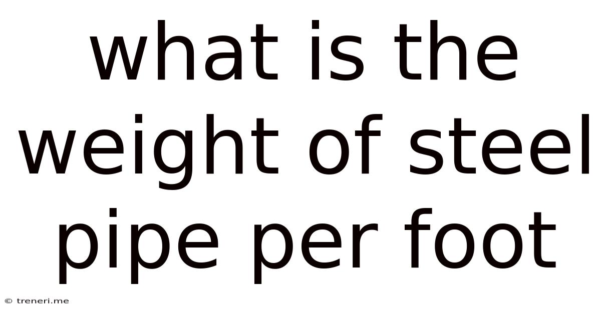 What Is The Weight Of Steel Pipe Per Foot