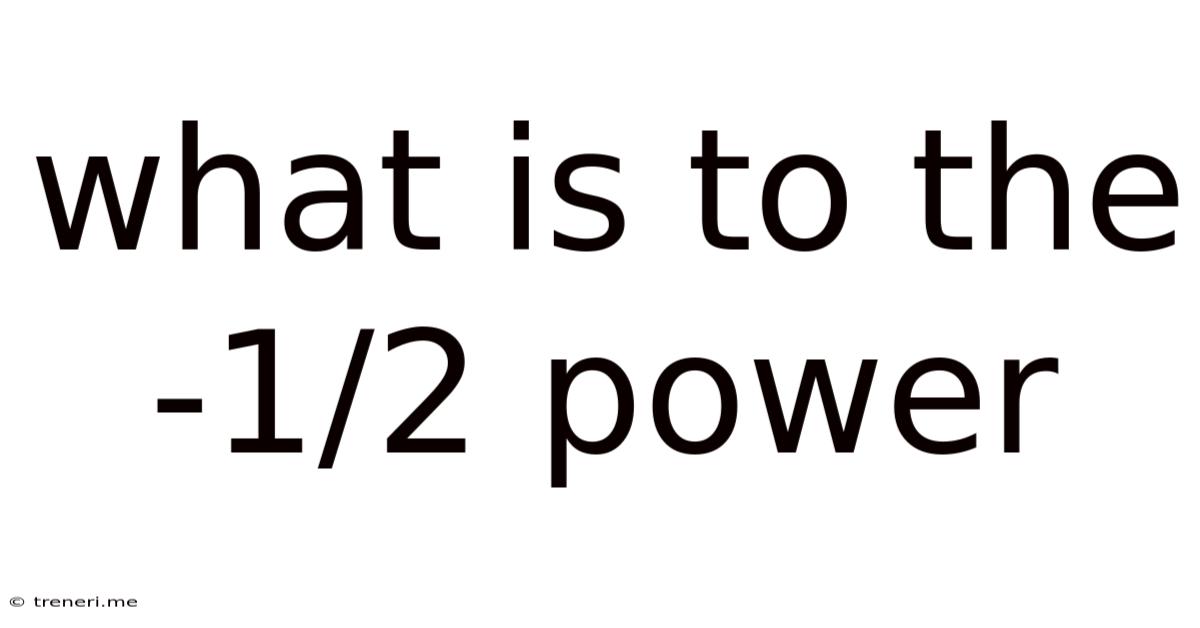 What Is To The -1/2 Power