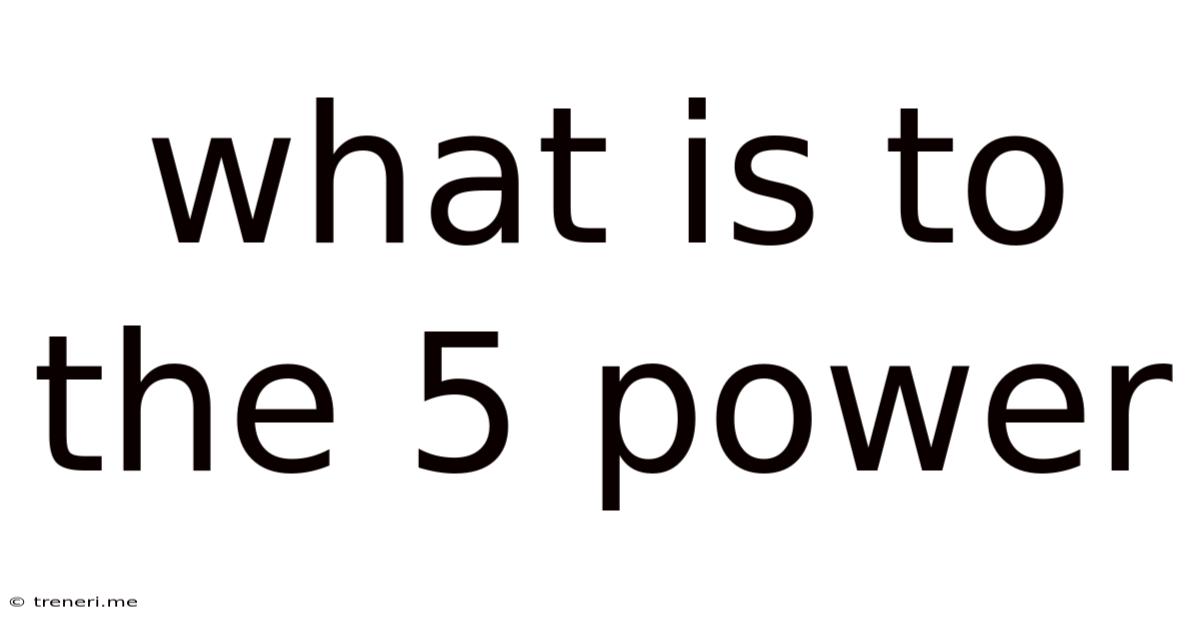 What Is To The 5 Power