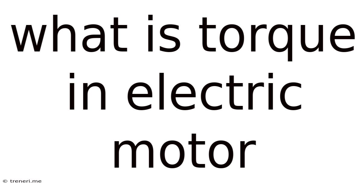 What Is Torque In Electric Motor