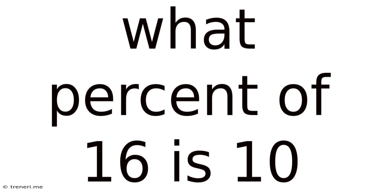 What Percent Of 16 Is 10