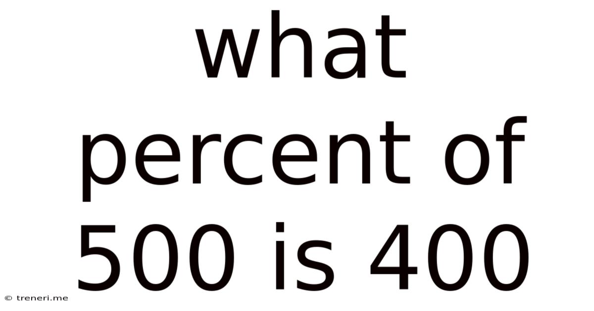 What Percent Of 500 Is 400