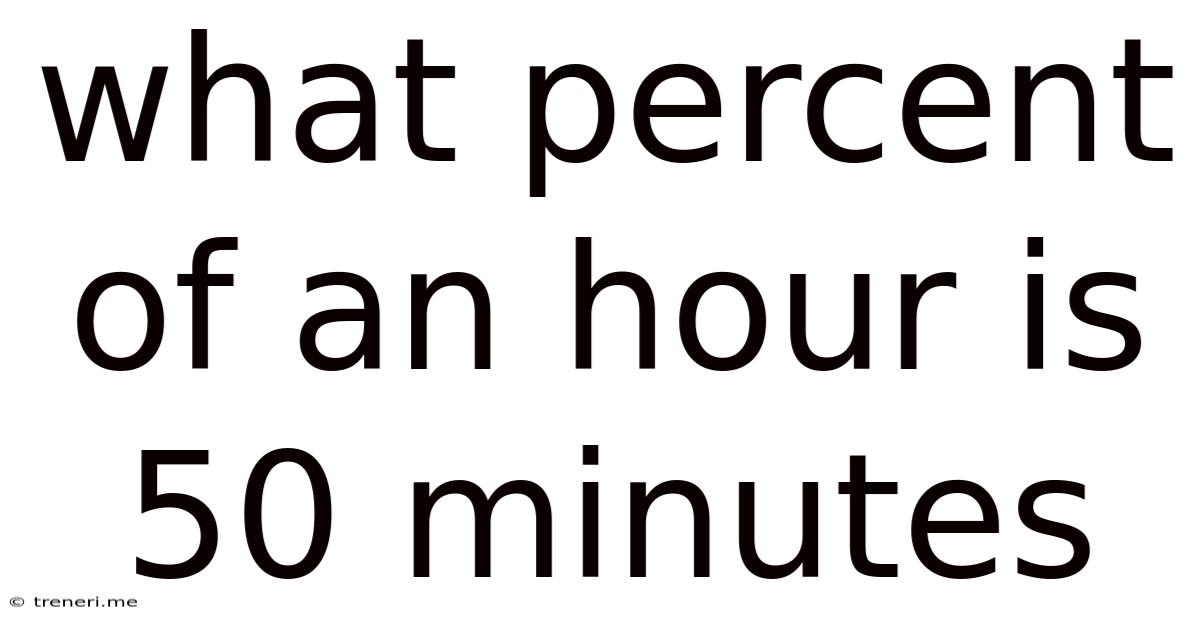 What Percent Of An Hour Is 50 Minutes