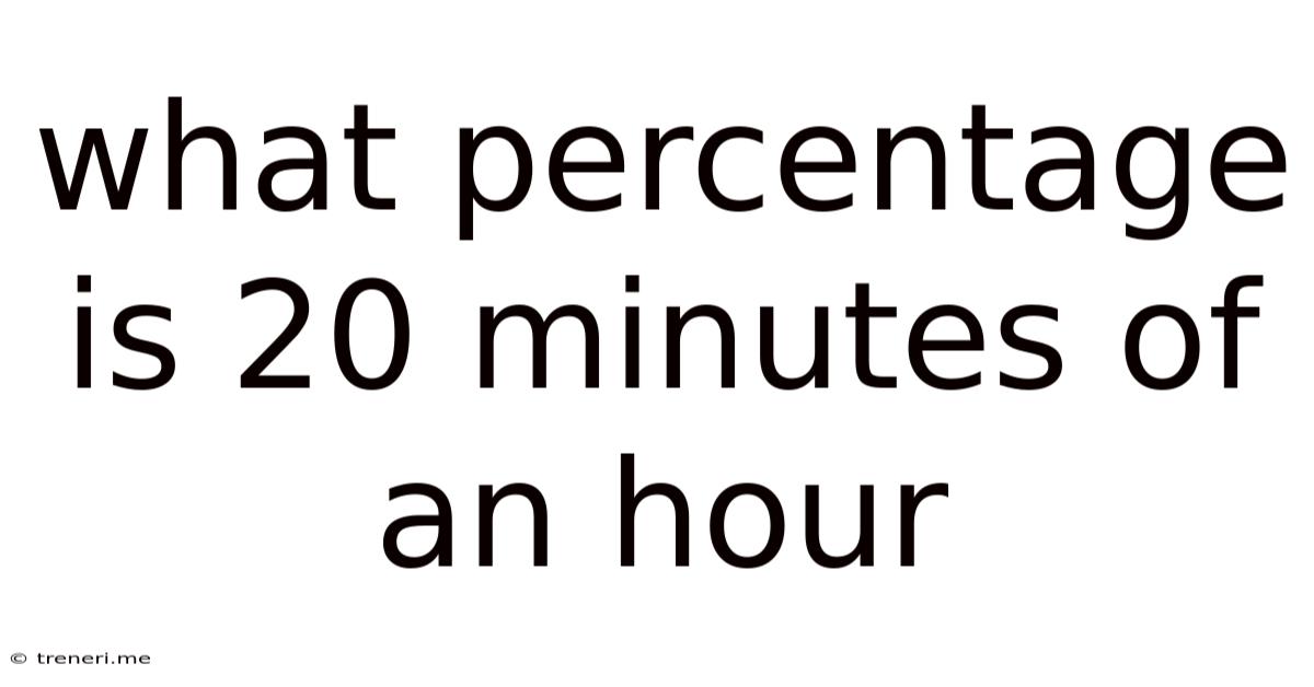 What Percentage Is 20 Minutes Of An Hour