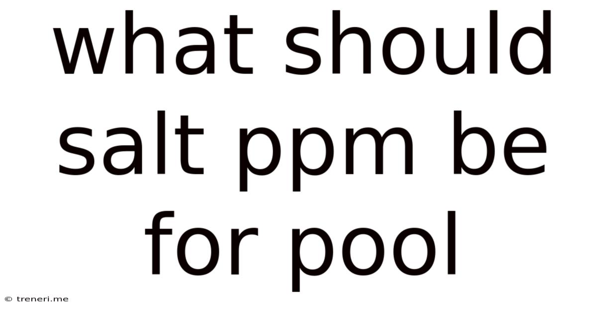 What Should Salt Ppm Be For Pool