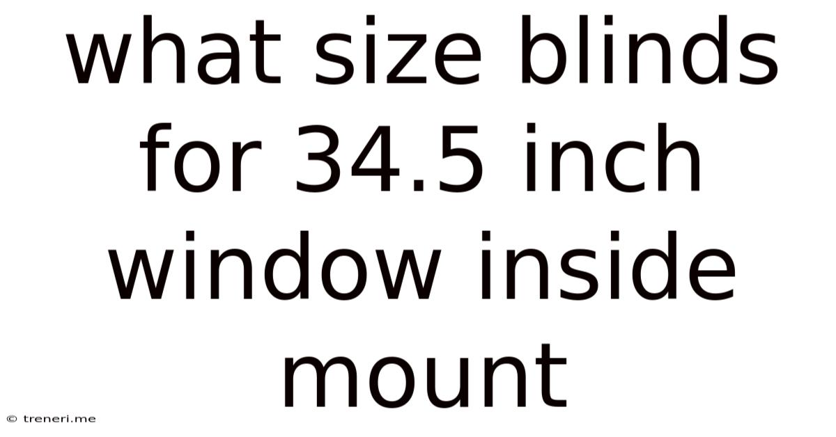 What Size Blinds For 34.5 Inch Window Inside Mount