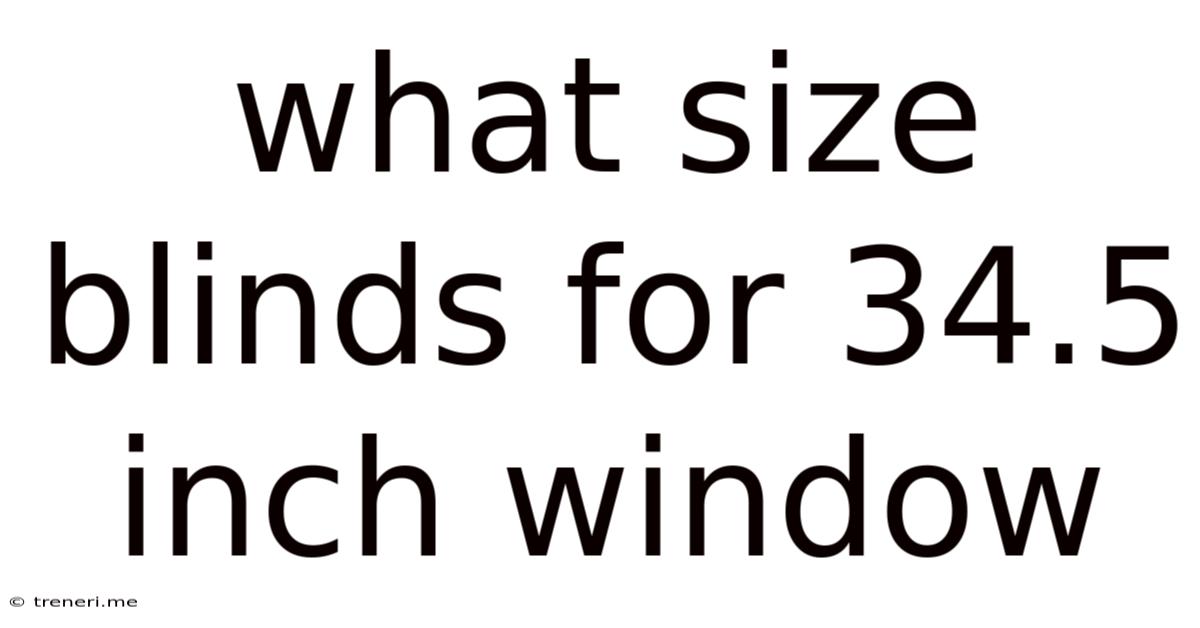 What Size Blinds For 34.5 Inch Window