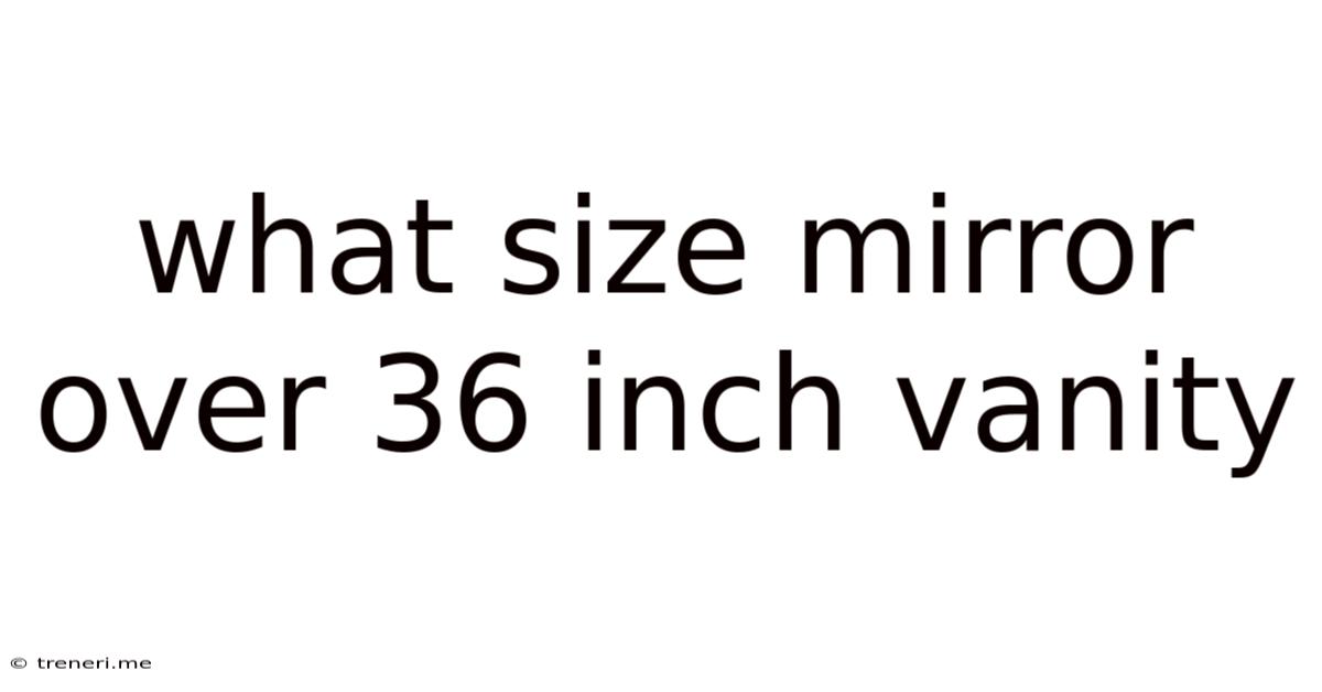 What Size Mirror Over 36 Inch Vanity