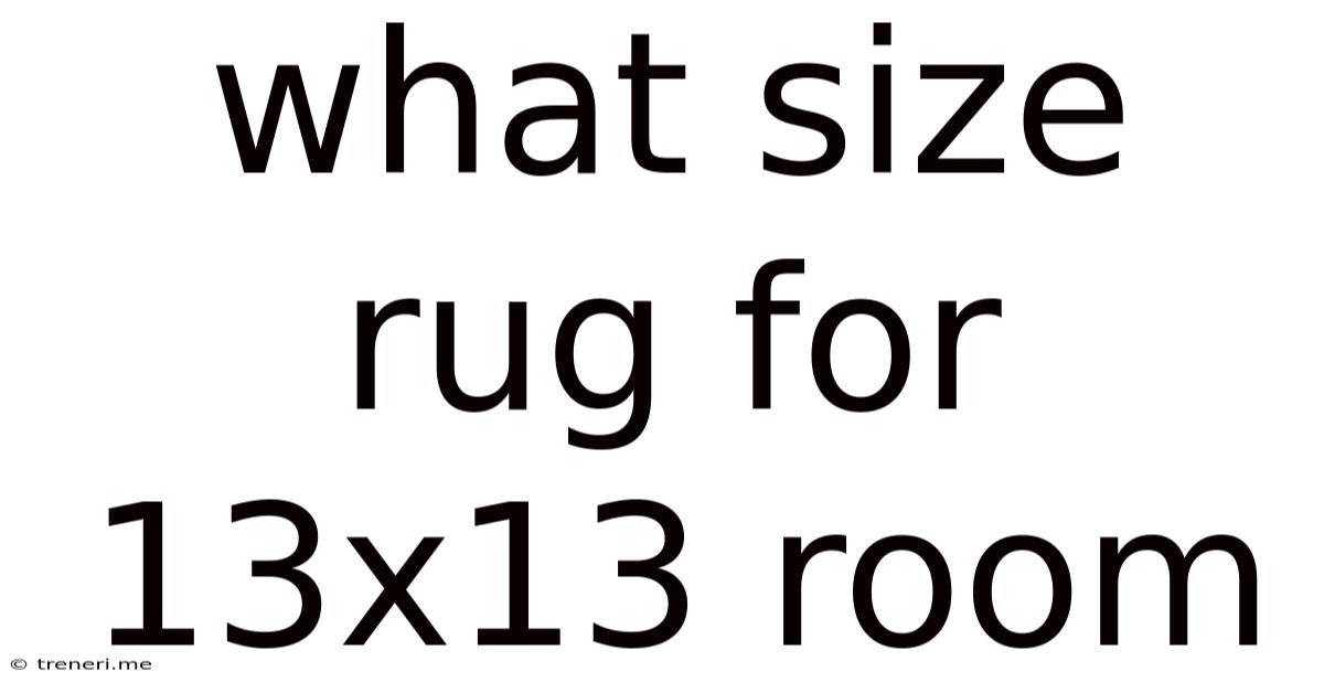What Size Rug For 13x13 Room