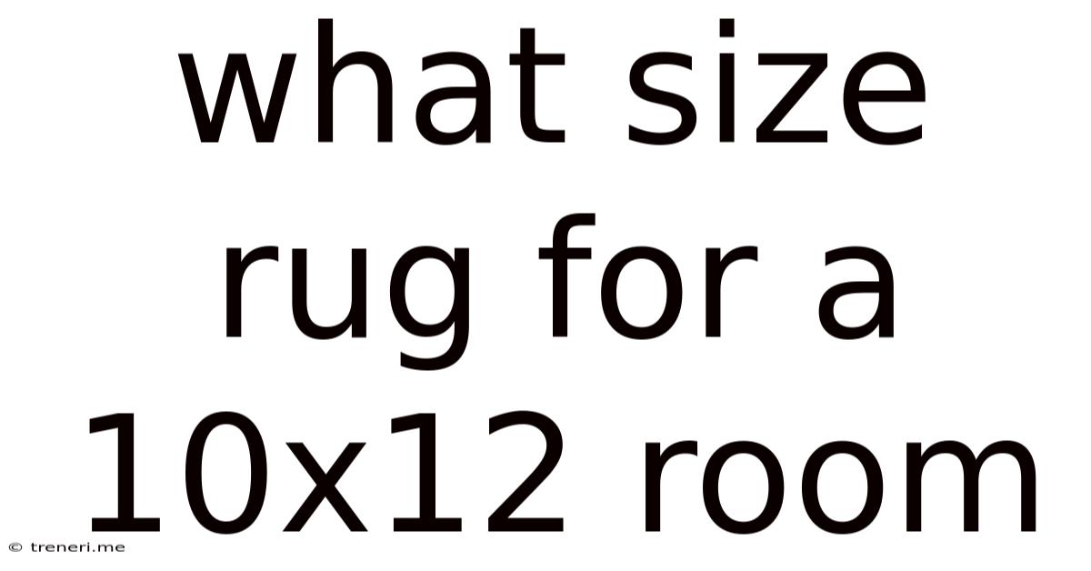 What Size Rug For A 10x12 Room