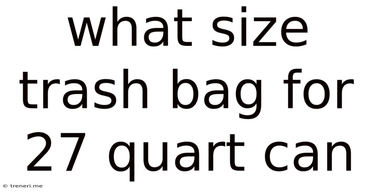 What Size Trash Bag For 27 Quart Can